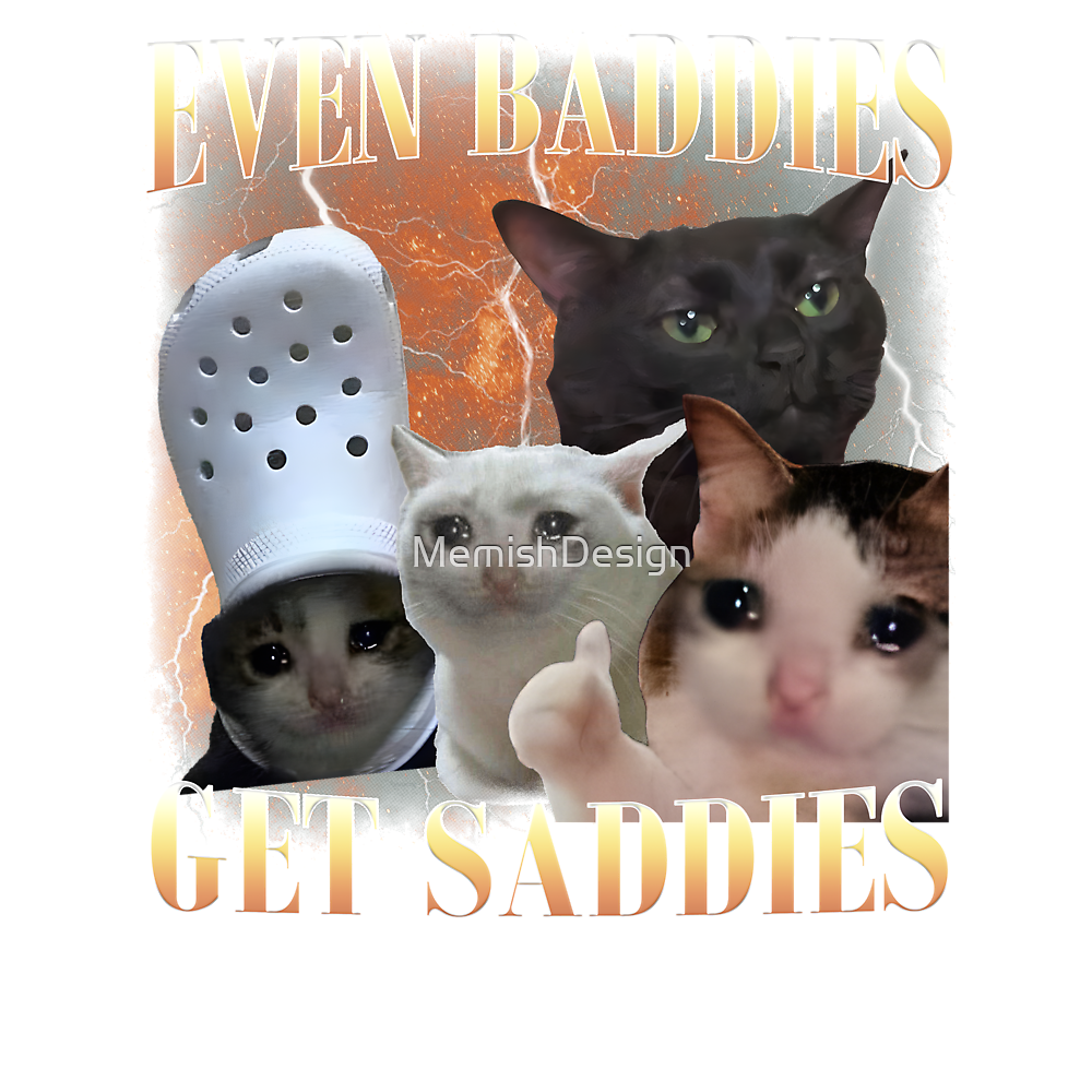 Even Baddies Get Saddies Funny Cat Meme Classic T-Shirt - White Fox Boutique